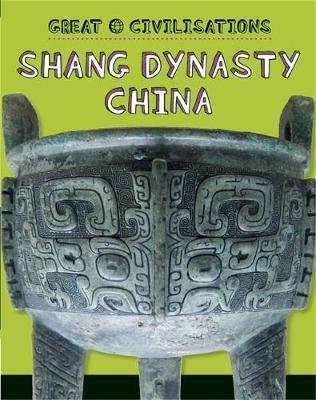 Great Civilisations: Shang Dynasty China - Tracey Kelly