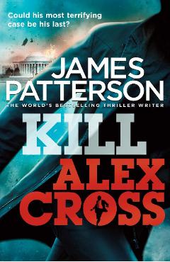 Coperta cărții 'Kill Alex Cross - James Patterson'