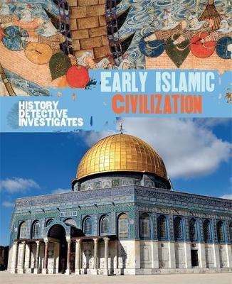 History Detective Investigates: Early Islamic Civilization - Claudia Martin