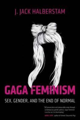 Gaga Feminism - J Jack Halberstam