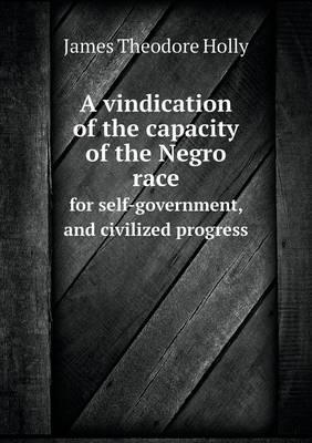 Vindication of the Capacity of the Negro Race for Self-Gover -  