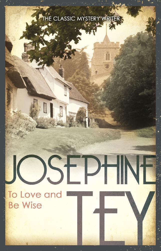 To Love and Be Wise - Josephine Tey
