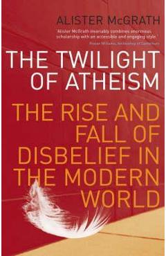Coperta cărții 'Twilight Of Atheism - Alister McGrath'