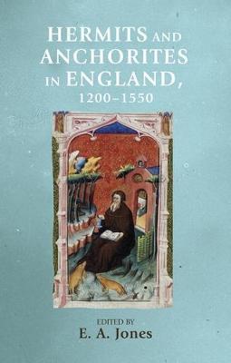Hermits and Anchorites in England, 1200-1550 - E  A Jones
