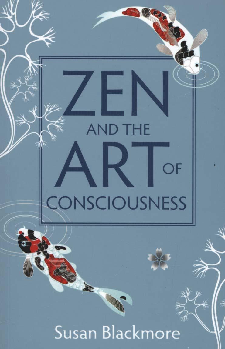 Zen and the Art of Consciousness - Susan Blackmore