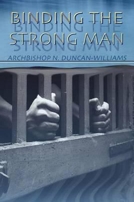 Binding the Strong Man - Archbishop Nicholas Duncan-Williams 