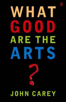 What Good are the Arts? - John Carey