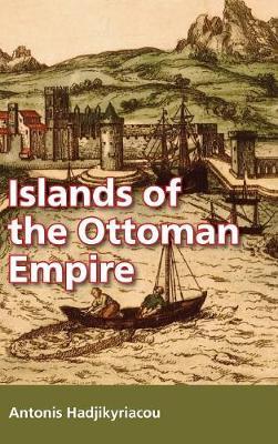 Islands of the Ottoman Empire - Antonis Hadjikyriacou