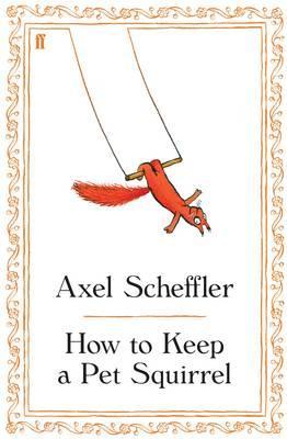 How to Keep a Pet Squirrel - Axel Scheffler