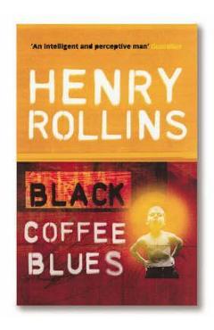 Coperta cărții 'Black Coffee Blues - Henry Rollins'