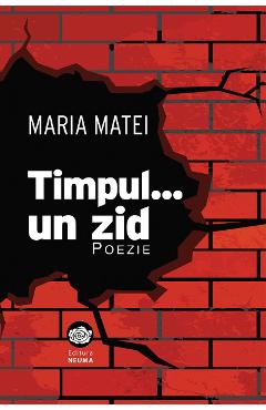 Coperta cărții 'Timpul... un zid: poezie - Maria Matei'