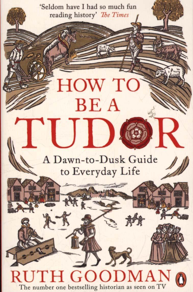 How to be a Tudor - Ruth Goodman