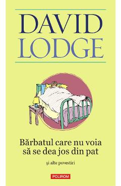 Coperta cărții eBook Barbatul care nu voia sa se dea jos din pat si alte povestiri - David Lodge