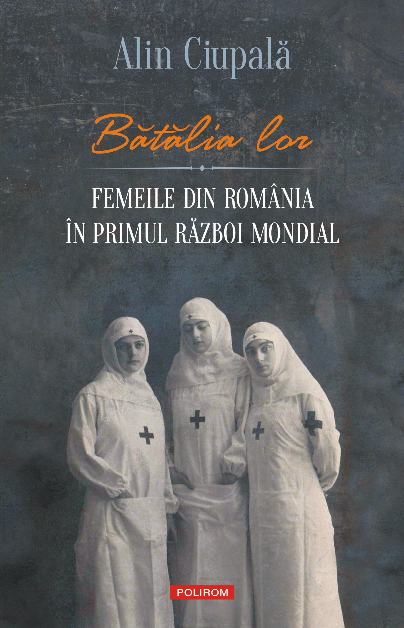 eBook Batalia lor. Femeile din Romania in Primul Razboi Mondial - Alin Ciupala