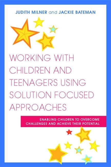 Working with Children and Teenagers Using Solution Focused A - Judith Milner