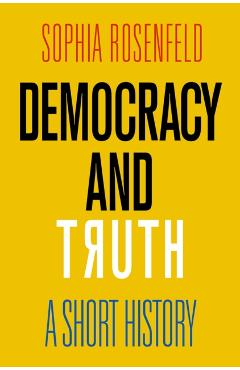 Democracy and Truth - Sophia Rosenfield