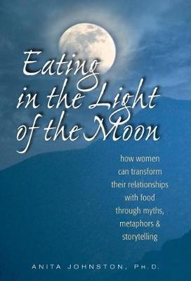 Eating in the Light of the Moon - Anita Johnston
