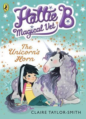 Hattie B, Magical Vet: The Unicorn's Horn (Book 2) - Claire Taylor-Smith
