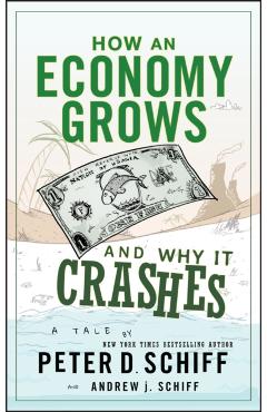 How an Economy Grows and Why It Crashes - Peter D Schiff