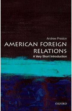 American Foreign Relations: A Very Short Introduction - Andrew Preston