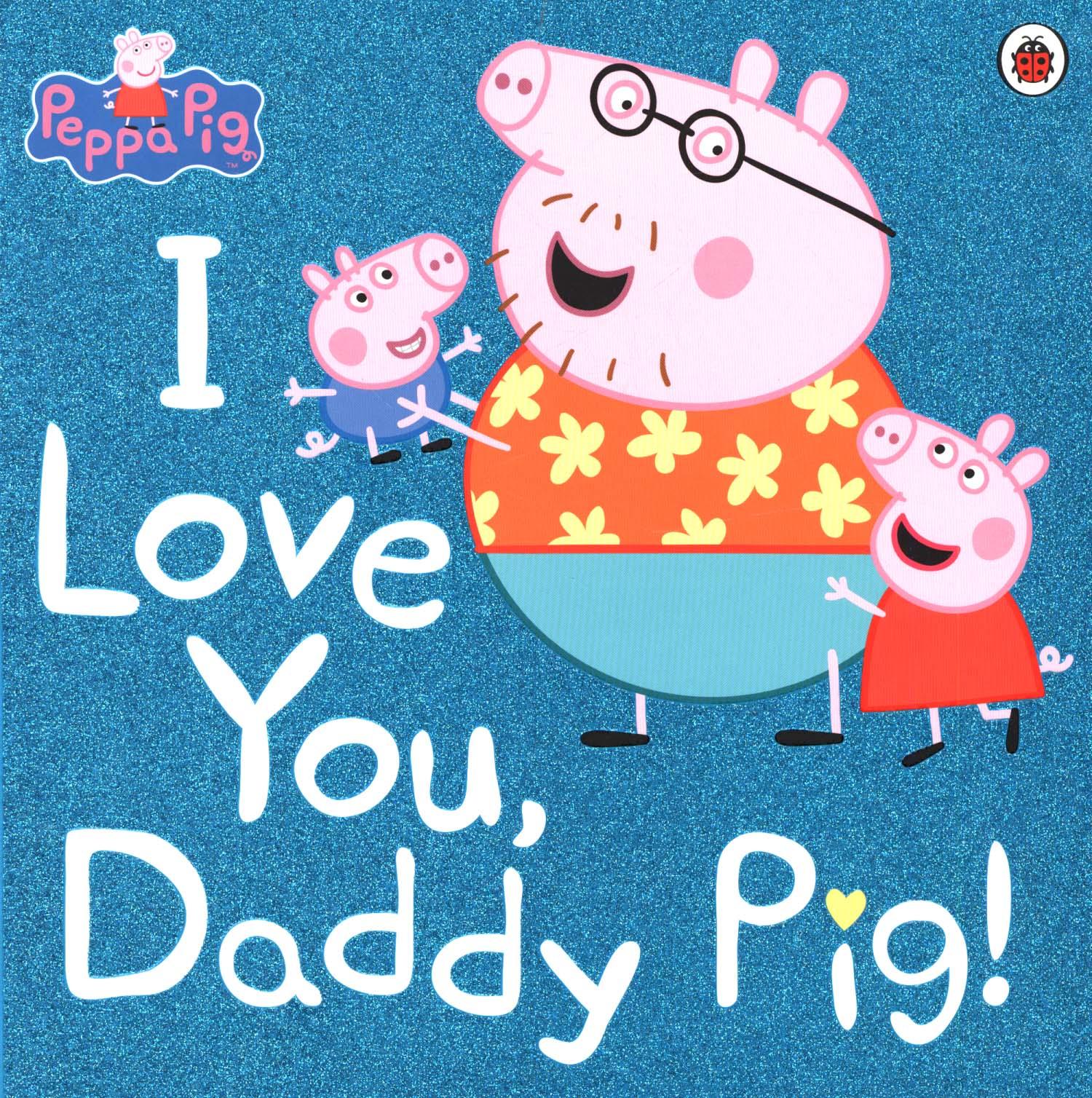 Peppa Pig: I Love You, Daddy Pig -  