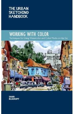 Urban Sketching Handbook: Working with Color - Shari Blaukopf