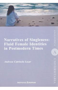 Poza produsului Narratives of Singleness: Fluid Female Identities in Postmodern Times - Andreea Catrinela Lazar
