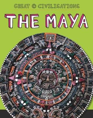 Great Civilisations: The Maya - Tracey Kelly