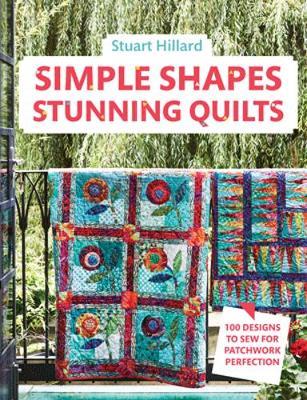 Simple Shapes Stunning Quilts - Stuart Hillard