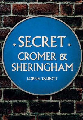 Secret Cromer and Sheringham - Lorna Talbott