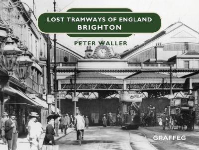 Lost Tramways of England: Brighton - Peter Waller