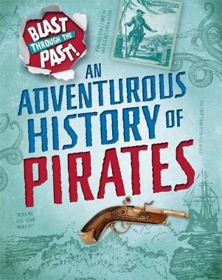 Blast Through the Past: An Adventurous History of Pirates - Izzi Howell