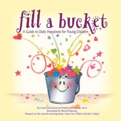 Fill A Bucket: A Guide To Daily Happiness For Young Children - Carol McCloud