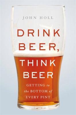 Drink Beer, Think Beer - John Holl