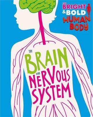 Bright and Bold Human Body: The Brain and Nervous System - Izzi Howell