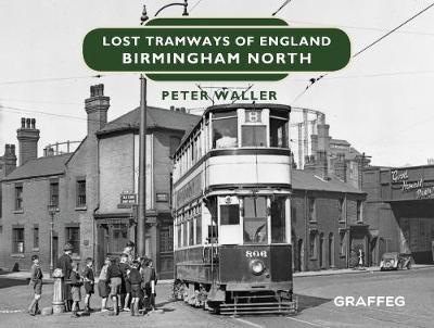 Lost Tramways of England: Birmingham North - Peter Waller