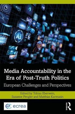 Media Accountability in the Era of Post-Truth Politics - Tobias Eberwein
