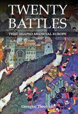 Twenty Battles That Shaped Medieval Europe - George Theotokis