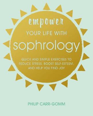 Empower Your Life with Sophrology - Philip Carr-Gomm