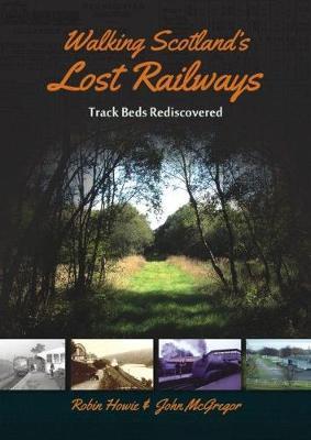 Walking Scotland's Lost Railways - Robin Howie