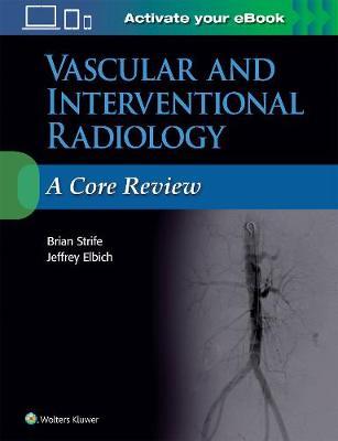 Vascular and Interventional Radiology: A Core Review - Brian Strife