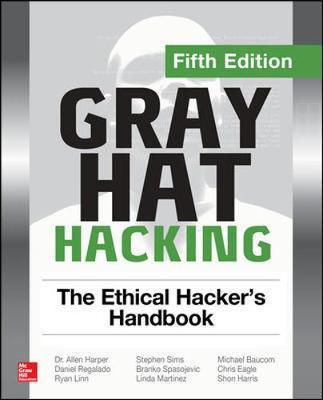 Gray Hat Hacking: The Ethical Hacker's Handbook, Fifth Editi - Allen Harper