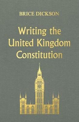 Writing the United Kingdom Constitution - Brice Dickson