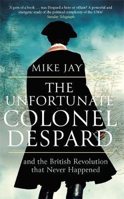 Unfortunate Colonel Despard - Mike Jay