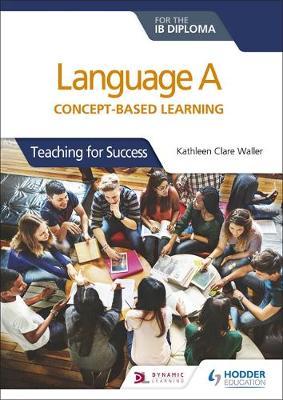 Language A for the IB Diploma: Concept-based learning - Kathleen Clare Waller