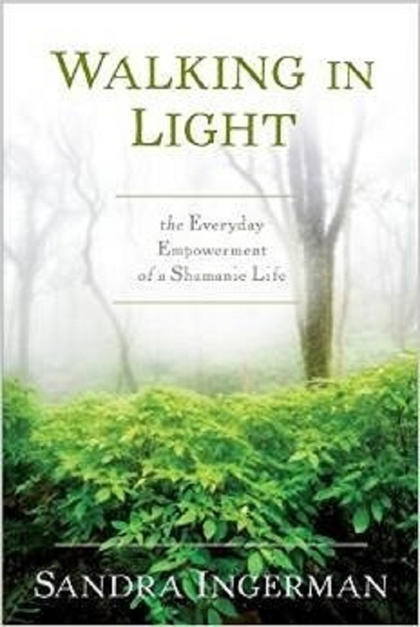 Walking in Light: The Everyday Empowerment of a Shamanic Life - Sandra Ingerman
