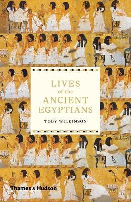 Lives of the Ancient Egyptians - Toby Wilkinson