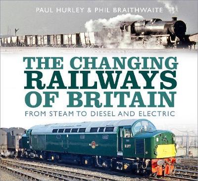 Changing Railways of Britain - Paul Hurley