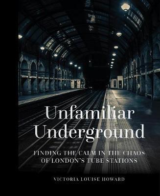 Unfamiliar Underground - Victoria Louise Howard
