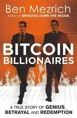 Bitcoin Billionaires: A True Story of Genius, Betrayal and Redemption - Ben Mezrich